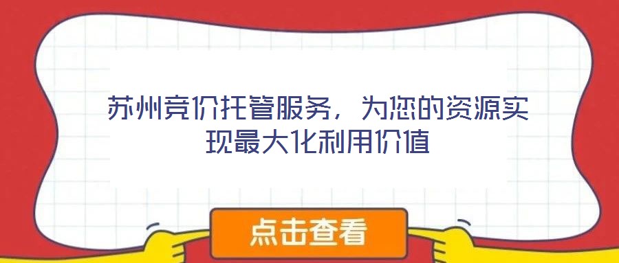 蘇州競價托管服務,為您的資源實現最大化利用價值