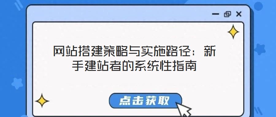 網站搭建策略與實施路徑:新手建站者的系統性指南