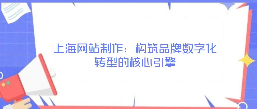 上海網站制作：構筑品牌數字化轉型的核心引擎