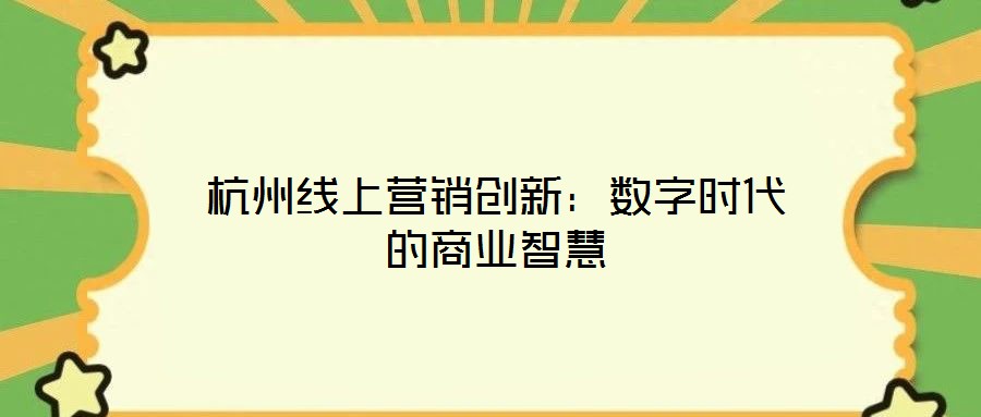 杭州線上營銷創(chuàng)新:數(shù)字時代的商業(yè)智慧