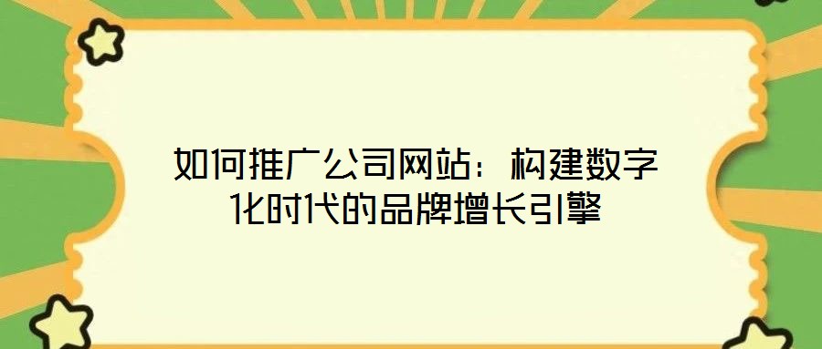 如何推廣公司網站:構建數字化時代的品牌增長引擎