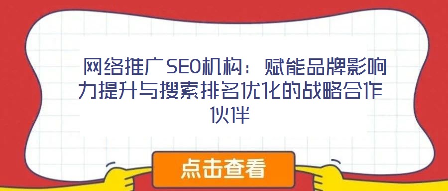  網絡推廣SEO機構：賦能品牌影響力提升與搜索排名優化的戰略合作伙伴