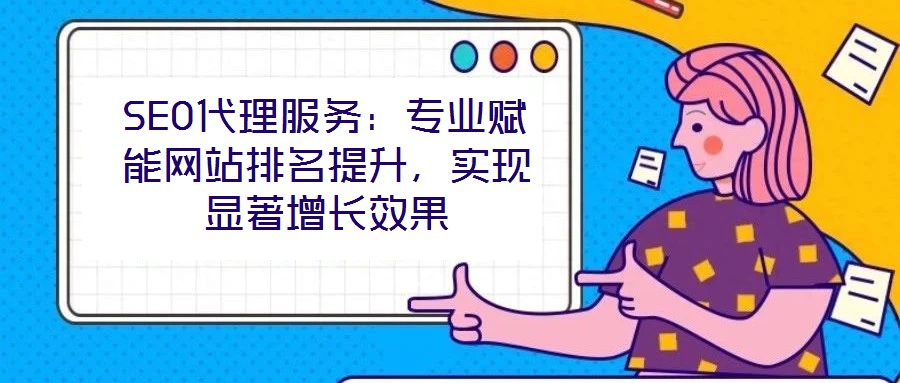 SEO代理服務:專業賦能網站排名提升,實現顯著增長效果