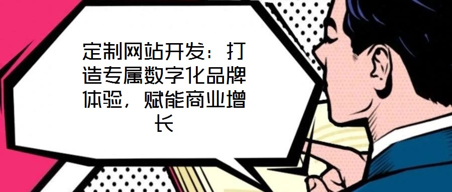 定制網站開發：打造專屬數字化品牌體驗，賦能商業增長