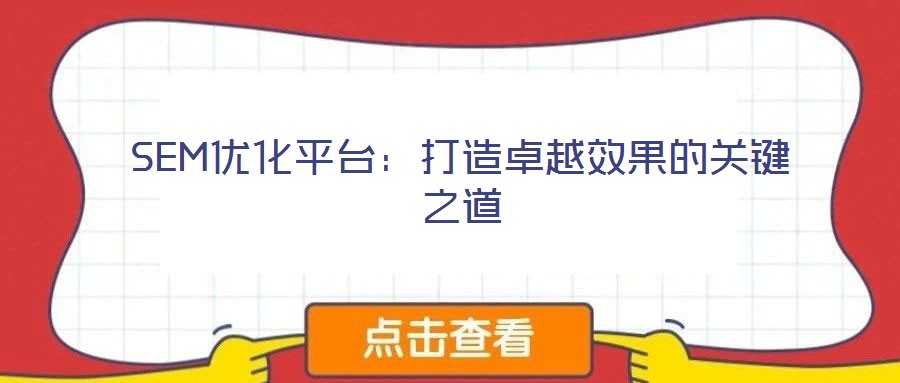 SEM優化平臺:打造卓越效果的關鍵之道