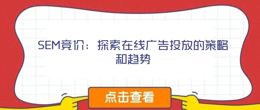 SEM競(jìng)價(jià)：探索在線(xiàn)廣告投放的策略和趨勢(shì)