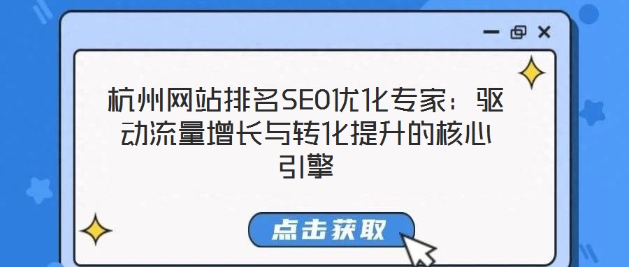 杭州網站排名SEO優(yōu)化專家:驅動流量增長與轉化提升的核心引擎