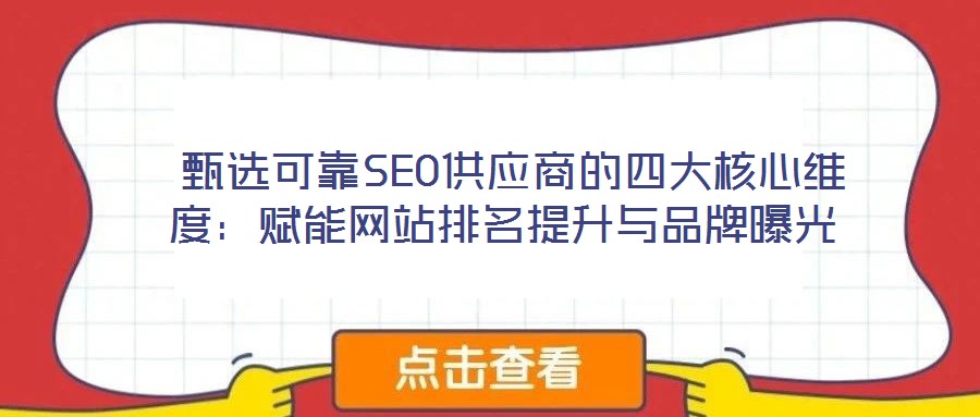 甄選可靠SEO供應商的四大核心維度:賦能網站排名提升與品牌曝光