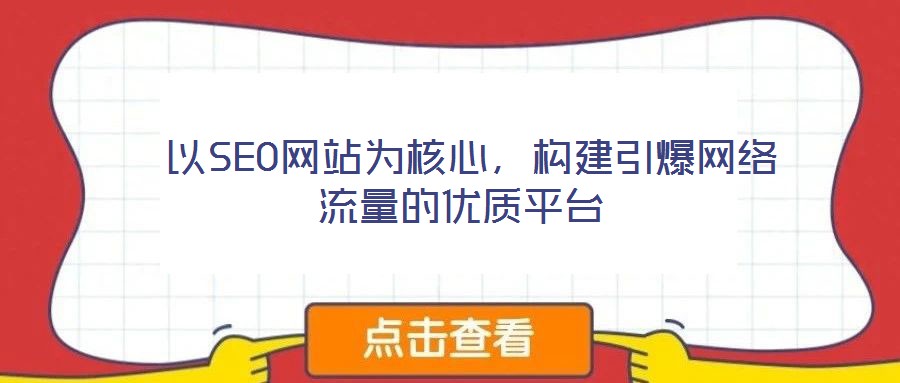 以SEO網(wǎng)站為核心,構(gòu)建引爆網(wǎng)絡(luò)流量的優(yōu)質(zhì)平臺