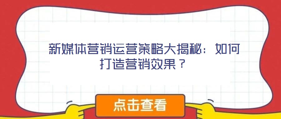 新媒體營銷運營策略大揭秘:如何打造營銷效果?