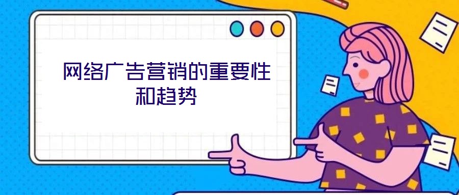 網(wǎng)絡(luò)廣告營(yíng)銷的重要性和趨勢(shì)