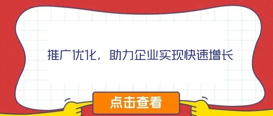 推廣優(yōu)化,助力企業(yè)實現(xiàn)快速增長