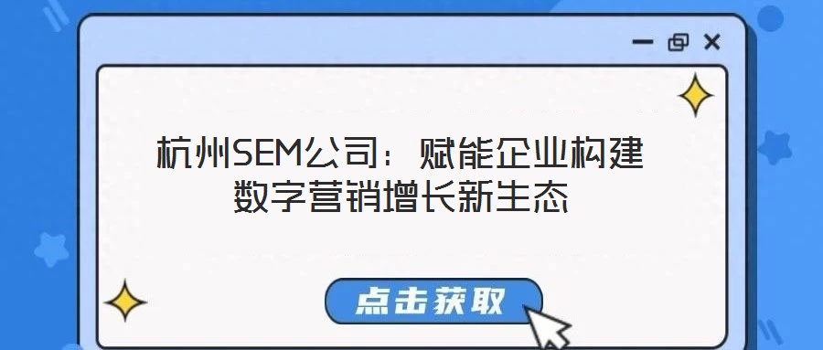 杭州SEM公司：賦能企業構建數字營銷增長新生態