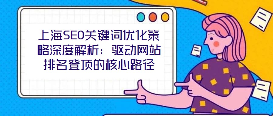 上海SEO關鍵詞優化策略深度解析:驅動網站排名登頂的核心路徑