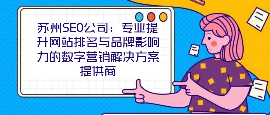 蘇州SEO公司:專業提升網站排名與品牌影響力的數字營銷解決方案提供商
