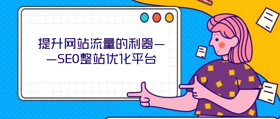 提升網(wǎng)站流量的利器——SEO整站優(yōu)化平臺(tái)