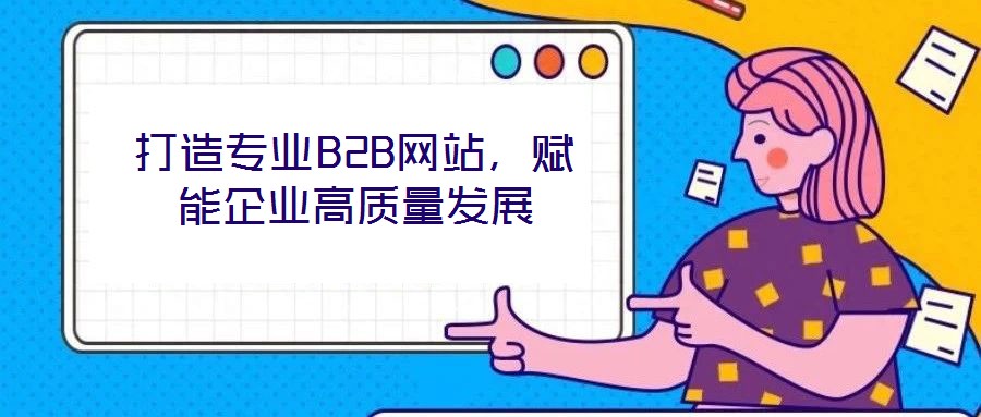 打造專業B2B網站，賦能企業高質量發展