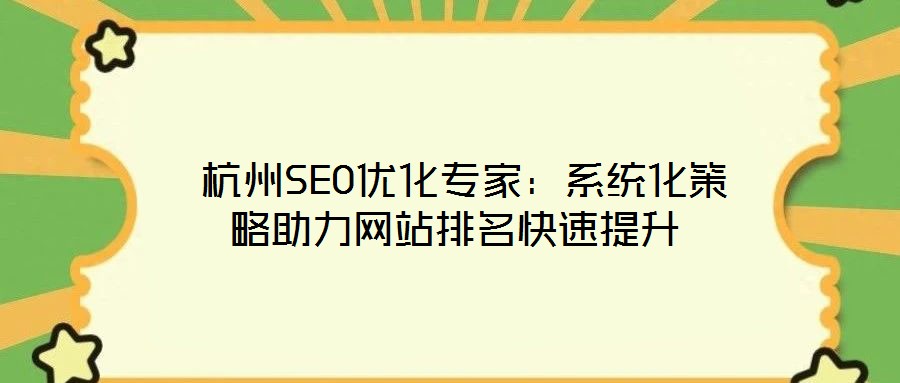 杭州SEO優(yōu)化專家:系統(tǒng)化策略助力網(wǎng)站排名快速提升