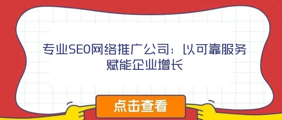 專業SEO網絡推廣公司:以可靠服務賦能企業增長