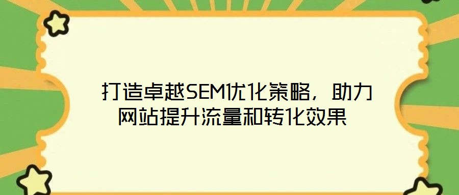 打造卓越SEM優化策略,助力網站提升流量和轉化效果