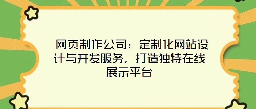 網頁制作公司:定制化網站設計與開發服務,打造獨特在線展示平臺