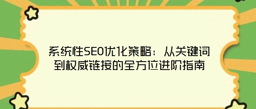 系統性SEO優化策略:從關鍵詞到權威鏈接的全方位進階指南