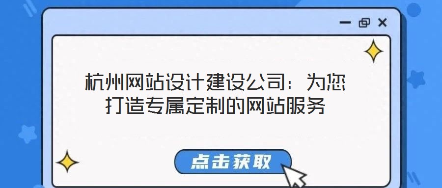 杭州網站設計建設公司:為您打造專屬定制的網站服務