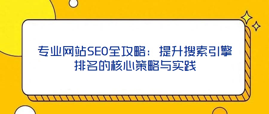 專業網站SEO全攻略:提升搜索引擎排名的核心策略與實踐