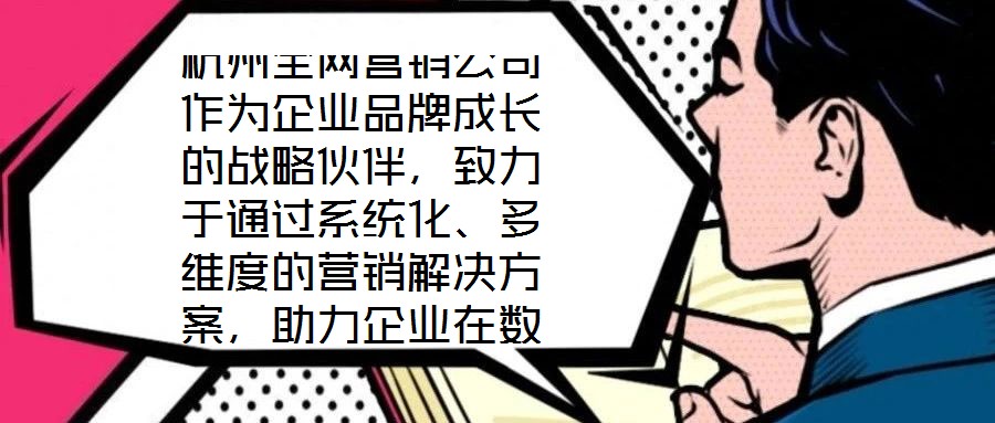 杭州全網營銷公司作為企業品牌成長的戰略伙伴,致力于通過系統化、多維度的營銷解決方案,助力企業在數字化時代構建核心競爭力。在渠道構建層面,公司深度整合線上與線下資