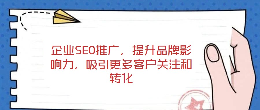 企業SEO推廣,提升品牌影響力,吸引更多客戶關注和轉化