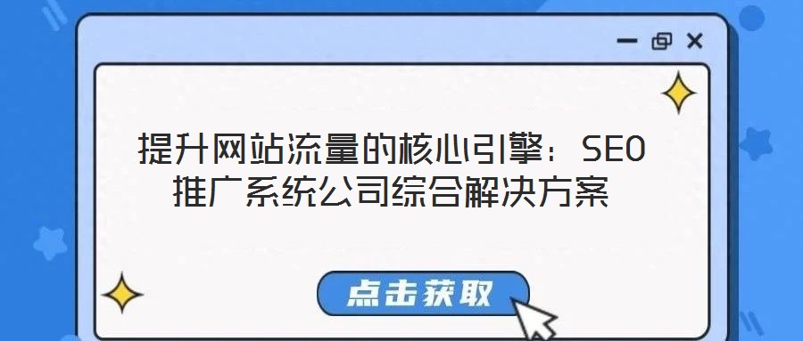 提升網(wǎng)站流量的核心引擎:SEO推廣系統(tǒng)公司綜合解決方案