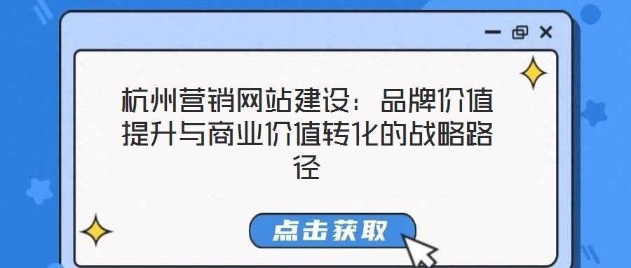 杭州營銷網站建設:品牌價值提升與商業價值轉化的戰略路徑