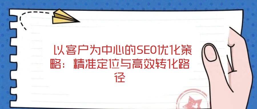 以客戶為中心的SEO優化策略:精準定位與高效轉化路徑