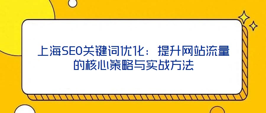 上海SEO關鍵詞優化:提升網站流量的核心策略與實戰方法