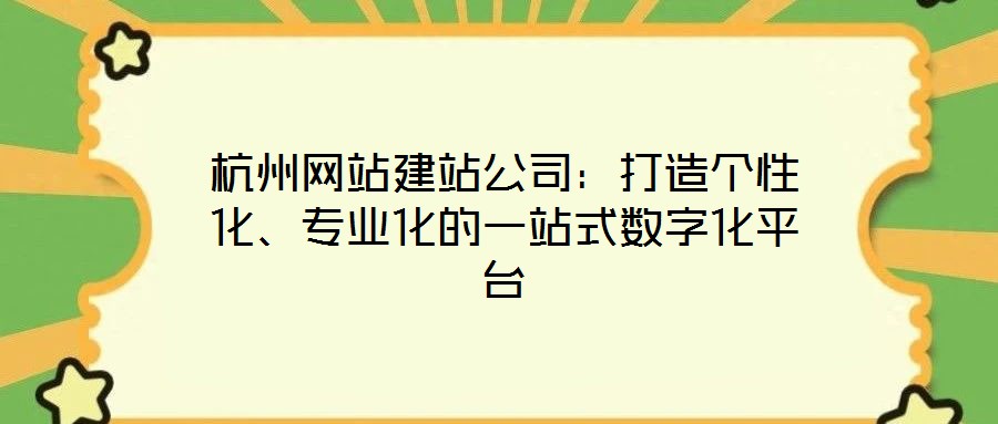 杭州網(wǎng)站建站公司:打造個(gè)性化、專業(yè)化的一站式數(shù)字化平臺