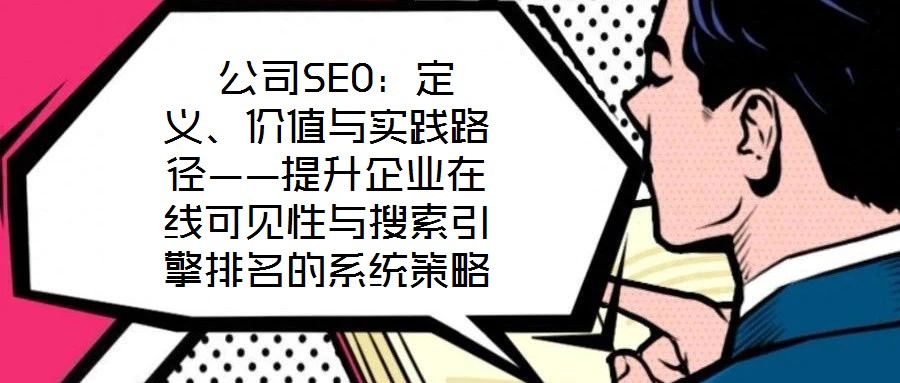 公司SEO:定義、價值與實踐路徑——提升企業在線可見性與搜索引擎排名的系統策略