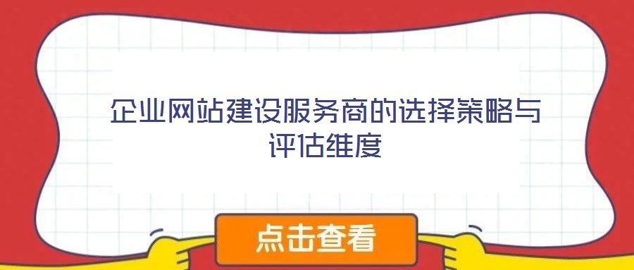 企業(yè)網(wǎng)站建設(shè)服務(wù)商的選擇策略與評估維度