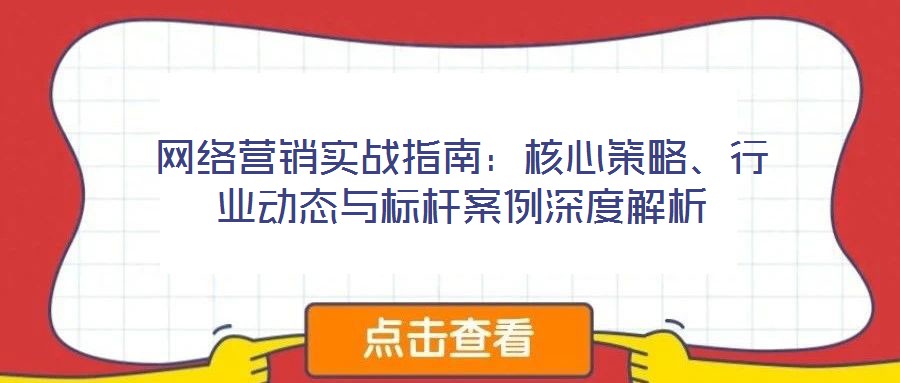 網絡營銷實戰指南：核心策略、行業動態與標桿案例深度解析