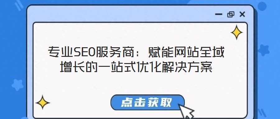 專業SEO服務商:賦能網站全域增長的一站式優化解決方案