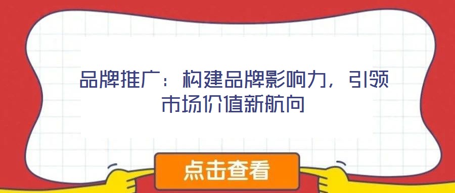 品牌推廣：構建品牌影響力，引領市場價值新航向