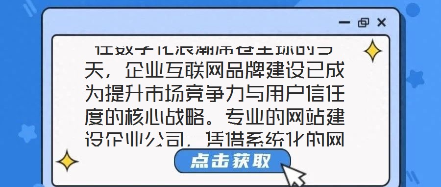 在數字化浪潮席卷全球的今天,企業互聯網品牌建設已成為提升市場競爭力與用戶信任度的核心戰略。專業的網站建設企業公司,憑借系統化的網站設計與開發服務體系,致力于為企