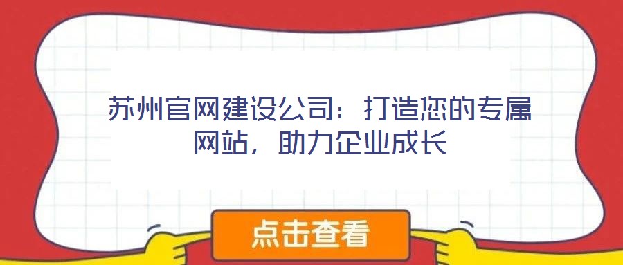 蘇州官網(wǎng)建設公司:打造您的專屬網(wǎng)站,助力企業(yè)成長