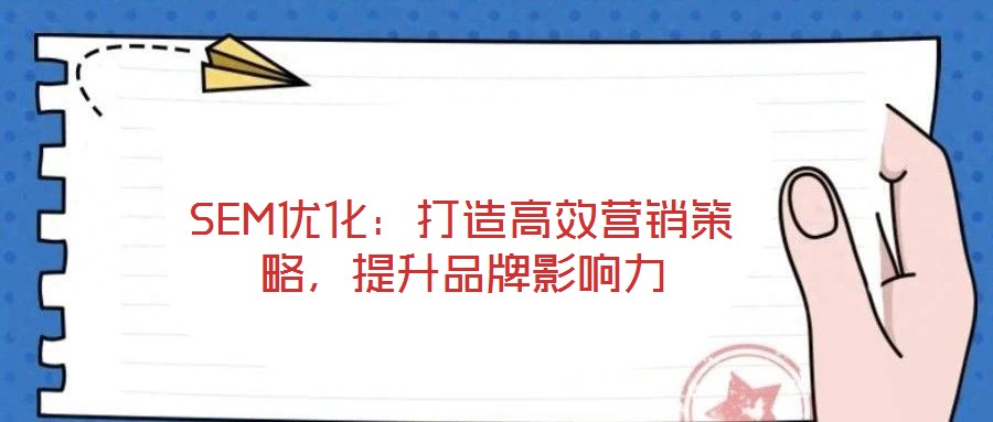 SEM優化:打造高效營銷策略,提升品牌影響力