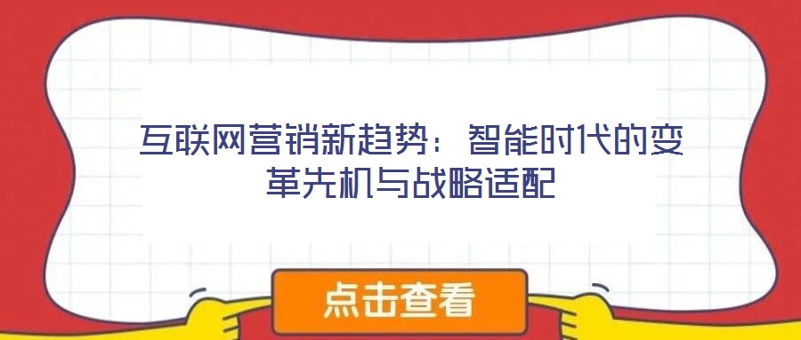 互聯網營銷新趨勢:智能時代的變革先機與戰略適配