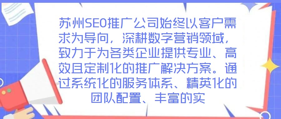 蘇州SEO推廣公司始終以客戶需求為導向,深耕數字營銷領域,致力于為各類企業提供專業、高效且定制化的推廣解決方案。通過系統化的服務體系、精英化的團隊配置、豐富的實