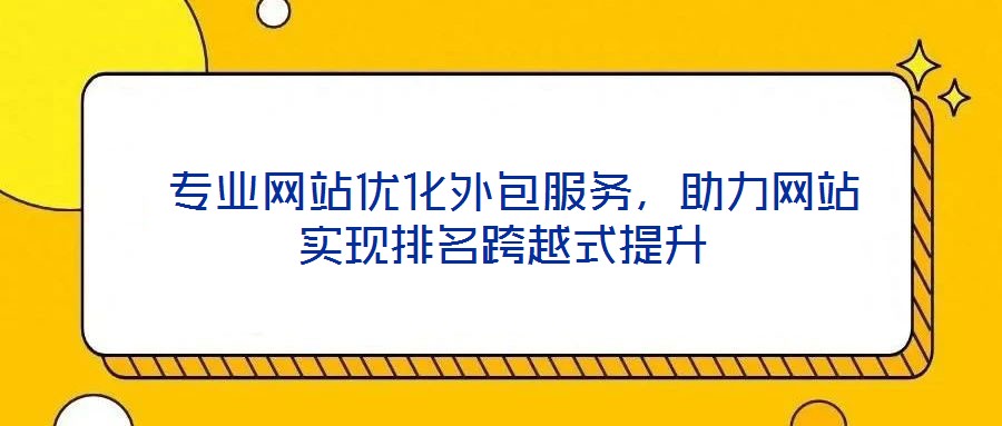 專業網站優化外包服務,助力網站實現排名跨越式提升