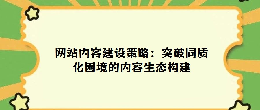 網站內容建設策略:突破同質化困境的內容生態構建
