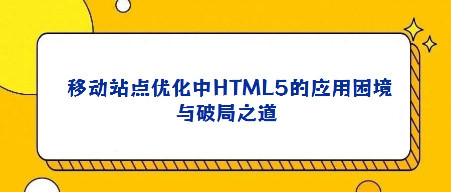 移動站點優化中HTML5的應用困境與破局之道