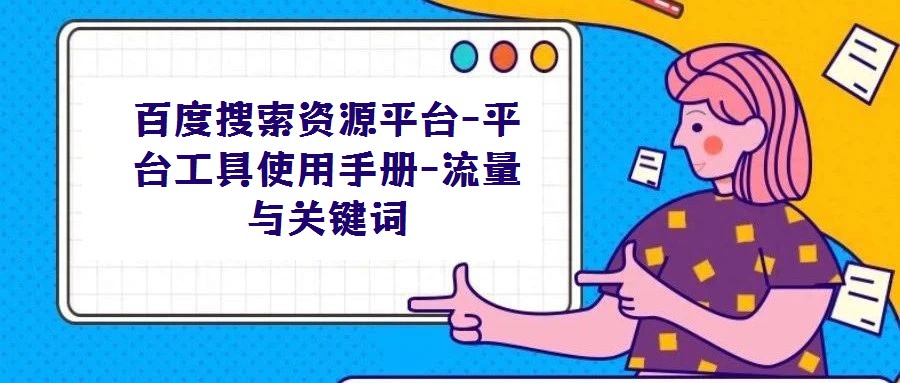 百度搜索資源平臺(tái)-平臺(tái)工具使用手冊(cè)-流量與關(guān)鍵詞