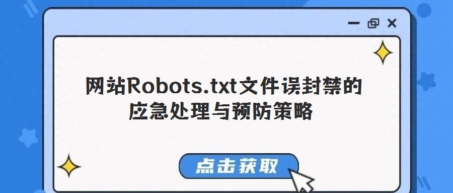  網站Robots.txt文件誤封禁的應急處理與預防策略